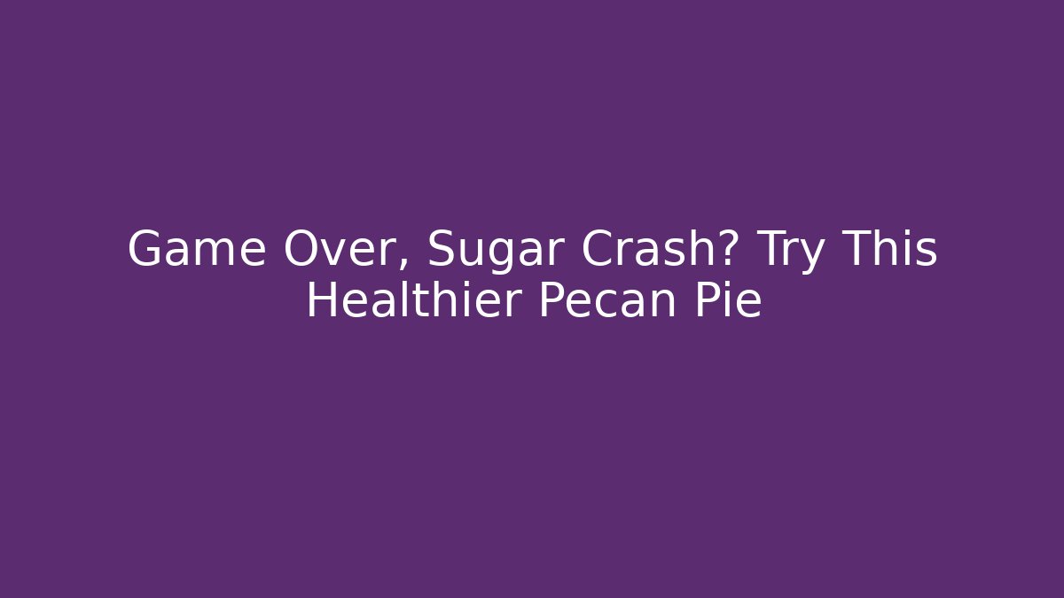 Game Over, Sugar Crash? Try This Healthier Pecan Pie