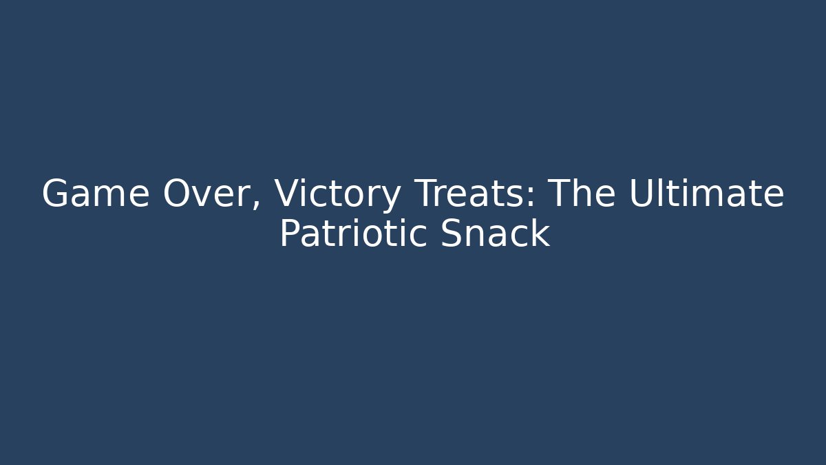 Game Over, Victory Treats: The Ultimate Patriotic Snack