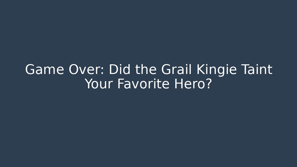 Game Over: Did the Grail Kingie Taint Your Favorite Hero?