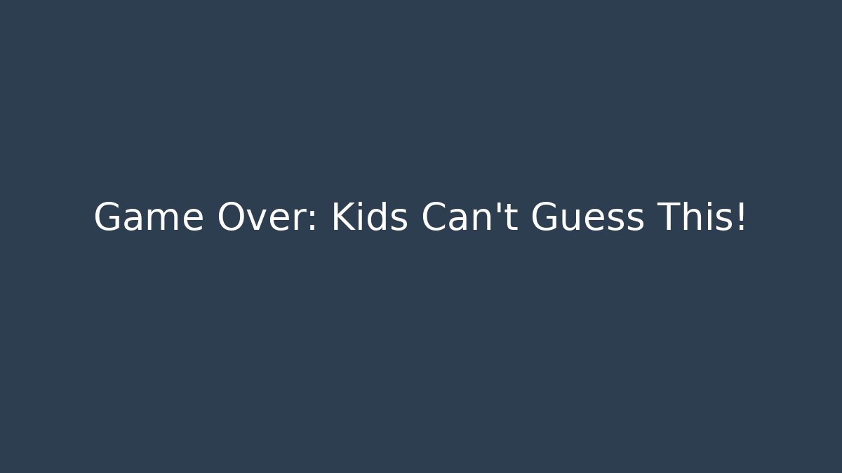 Game Over: Kids Can't Guess This!