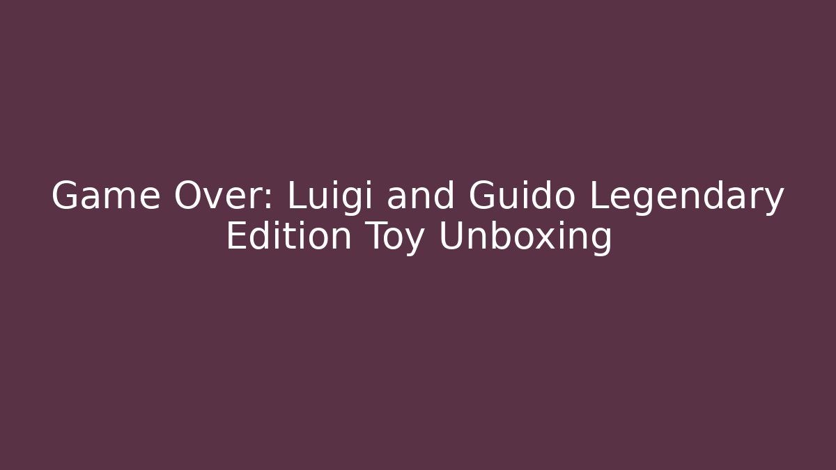 Game Over: Luigi and Guido Legendary Edition Toy Unboxing