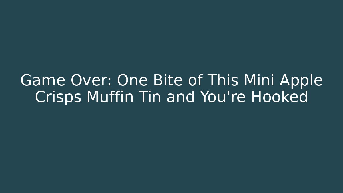 Game Over: One Bite of This Mini Apple Crisps Muffin Tin and You’re Hooked