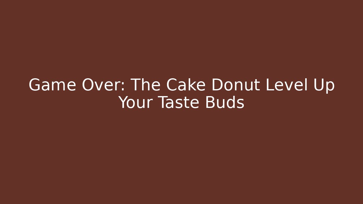 Game Over: The Cake Donut Level Up Your Taste Buds