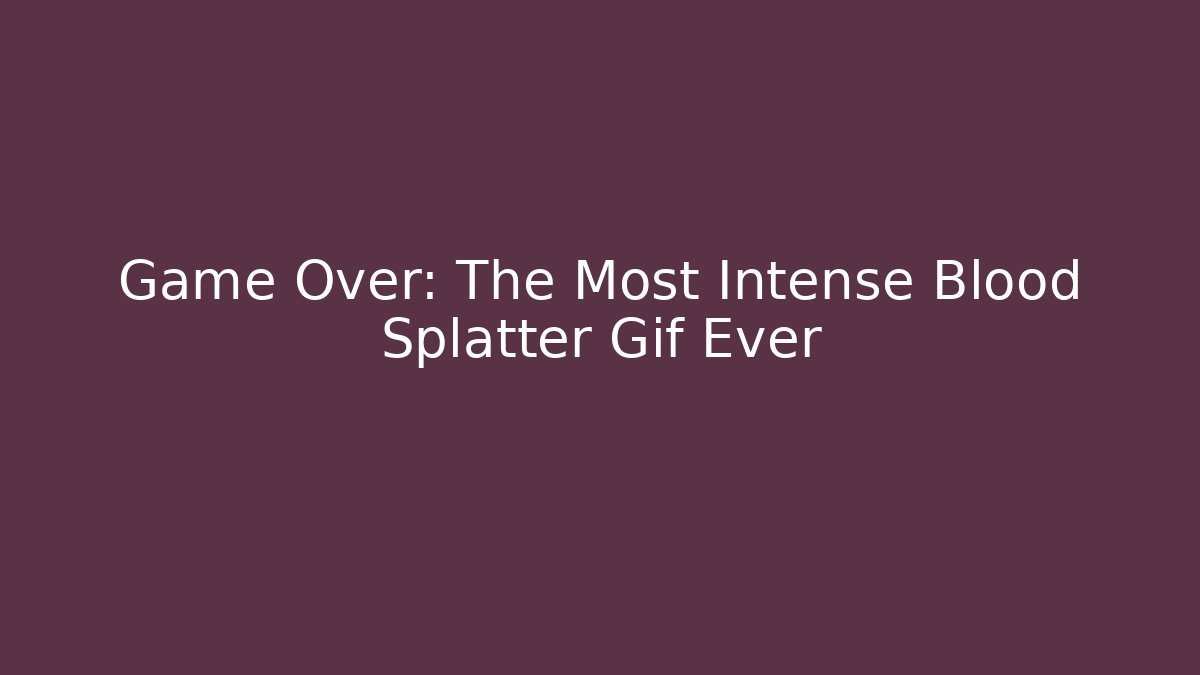 Game Over: The Most Intense Blood Splatter Gif Ever