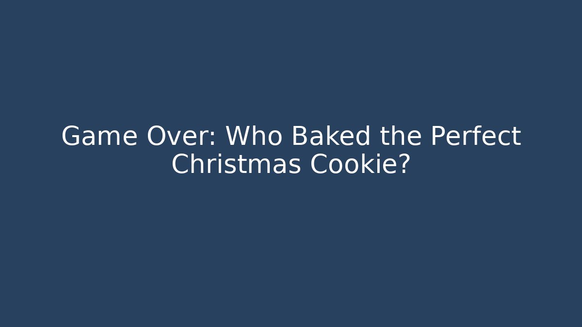 Game Over: Who Baked the Perfect Christmas Cookie?