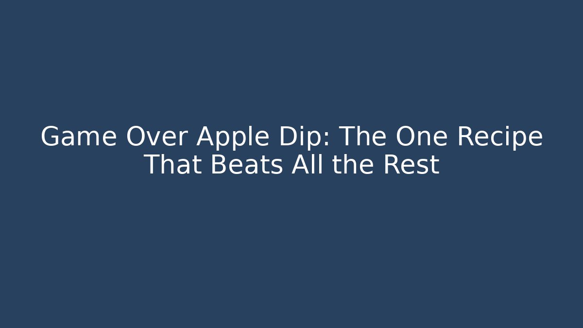 Game Over Apple Dip: The One Recipe That Beats All the Rest