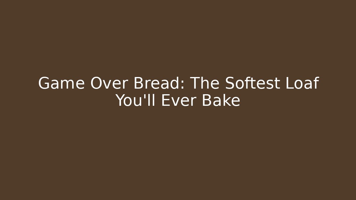 Game Over Bread: The Softest Loaf You'll Ever Bake