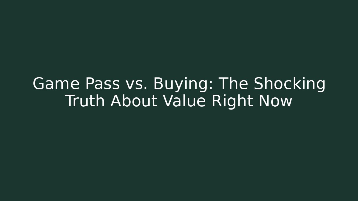 Game Pass vs. Buying: The Shocking Truth About Value Right Now
