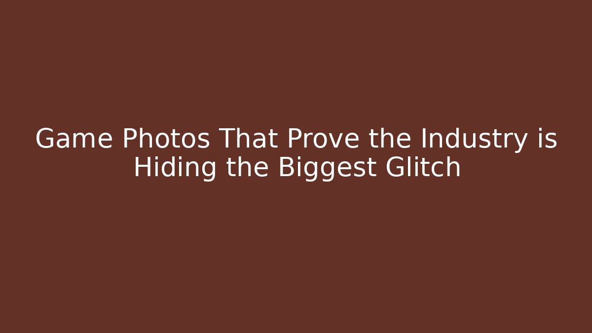 Game Photos That Prove the Industry is Hiding the Biggest Glitch