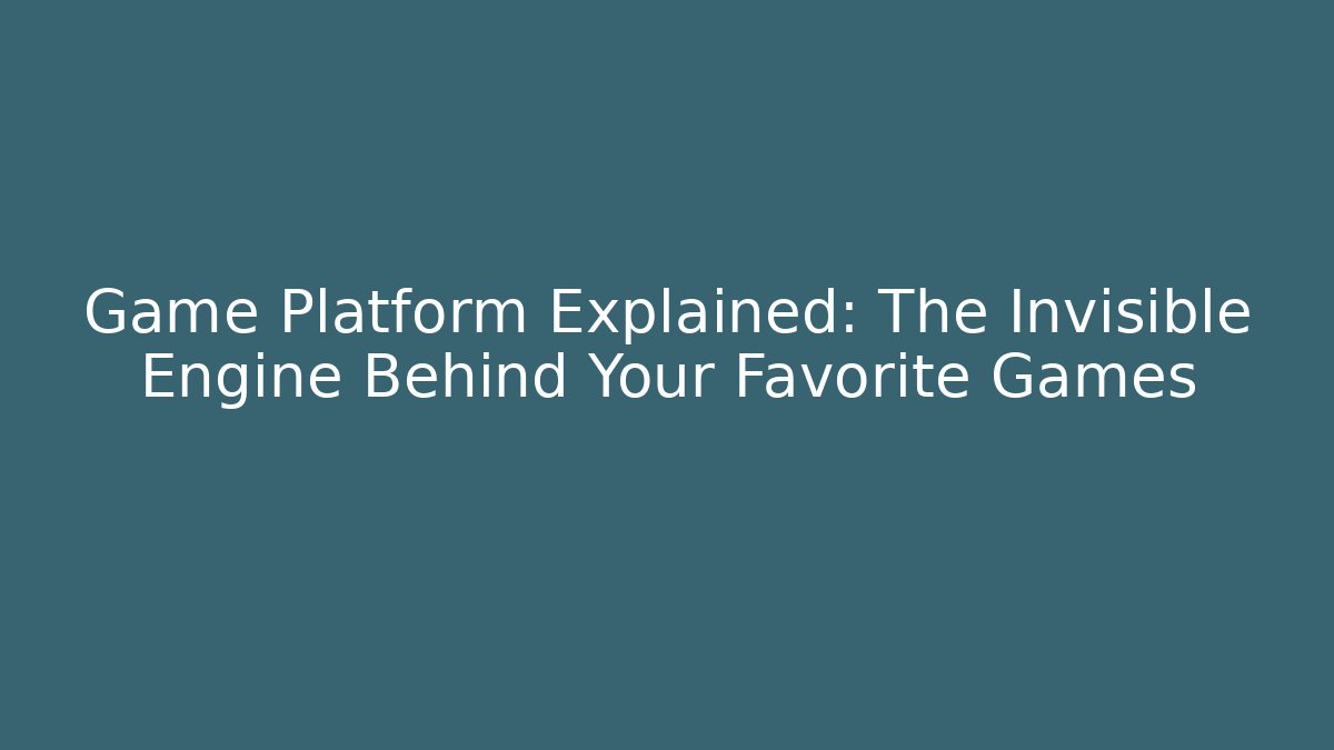 Game Platform Explained: The Invisible Engine Behind Your Favorite Games