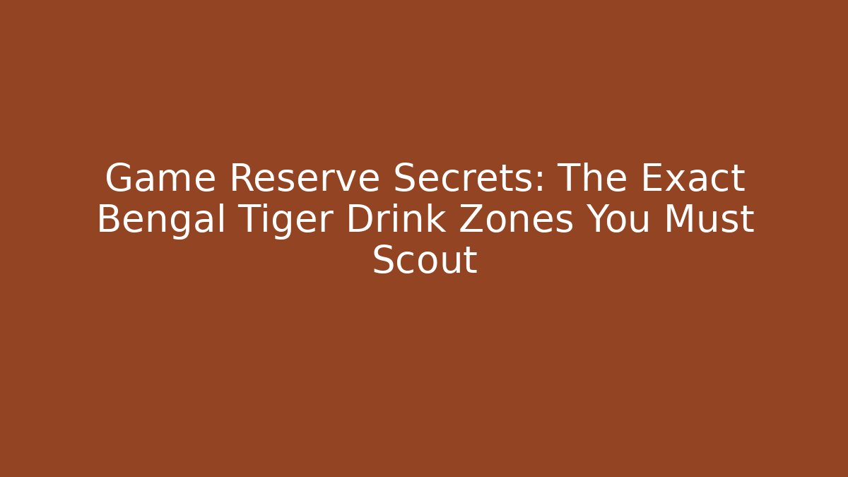 Game Reserve Secrets: The Exact Bengal Tiger Drink Zones You Must Scout - The Family Holidays