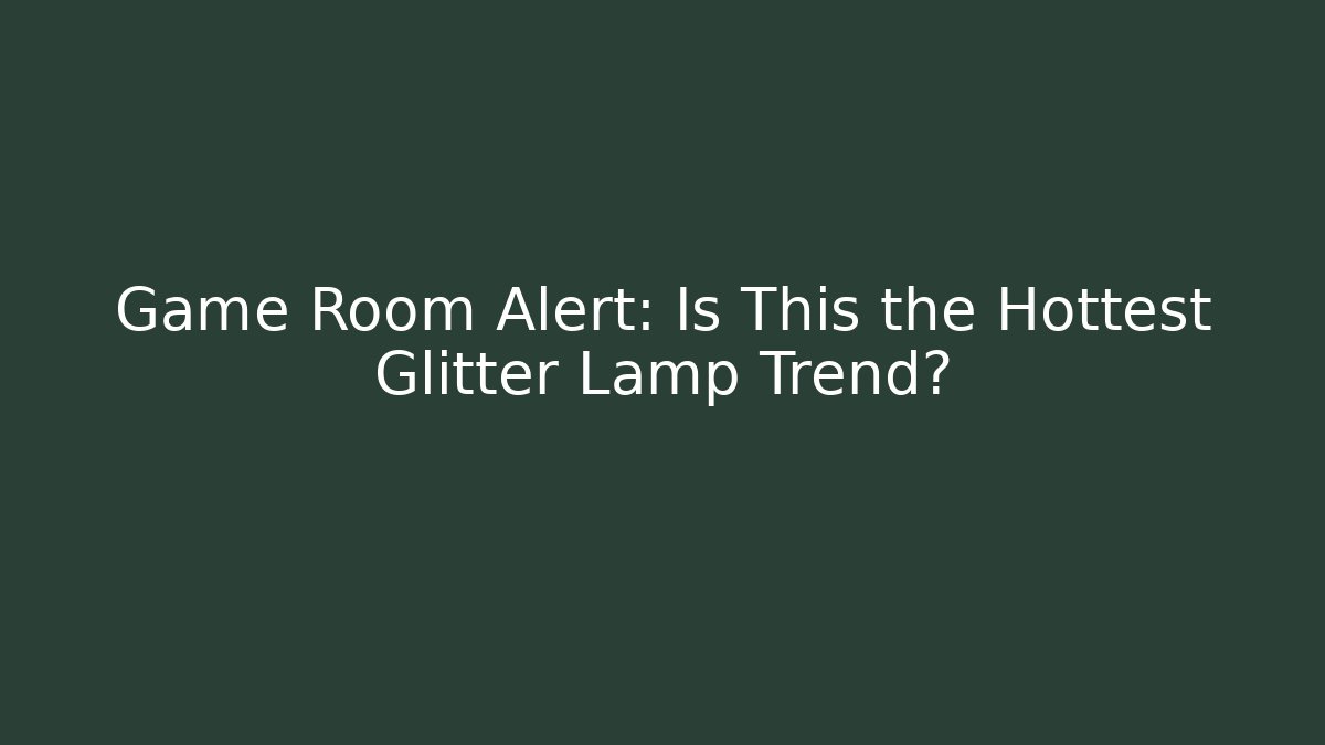 Game Room Alert: Is This the Hottest Glitter Lamp Trend?