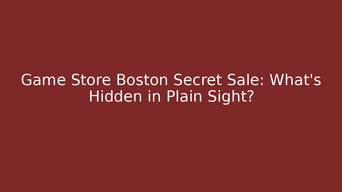 Game Store Boston Secret Sale: What’s Hidden in Plain Sight?