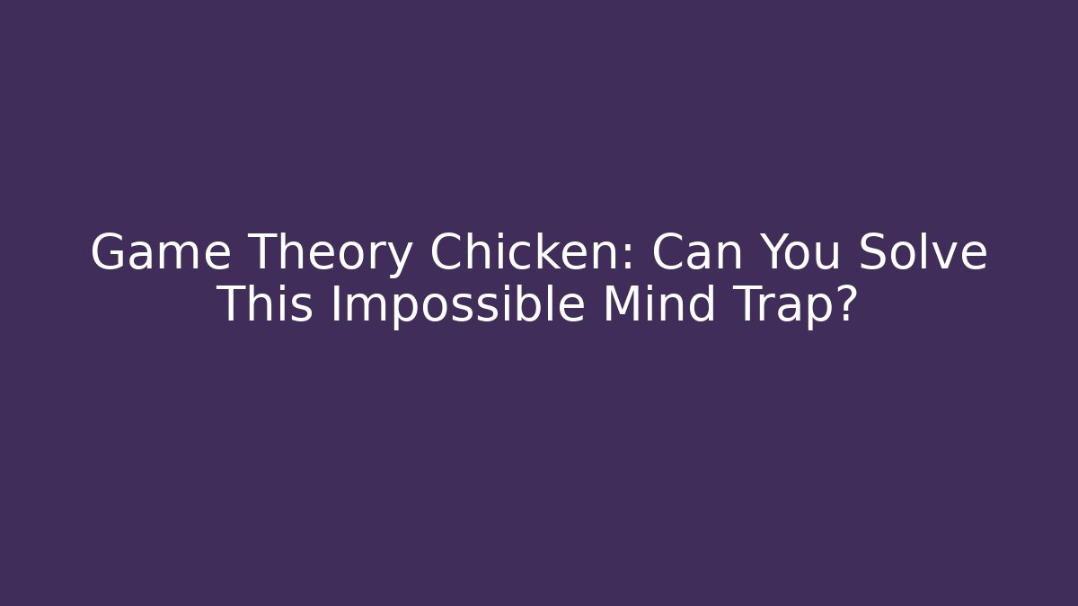 Game Theory Chicken: Can You Solve This Impossible Mind Trap?
