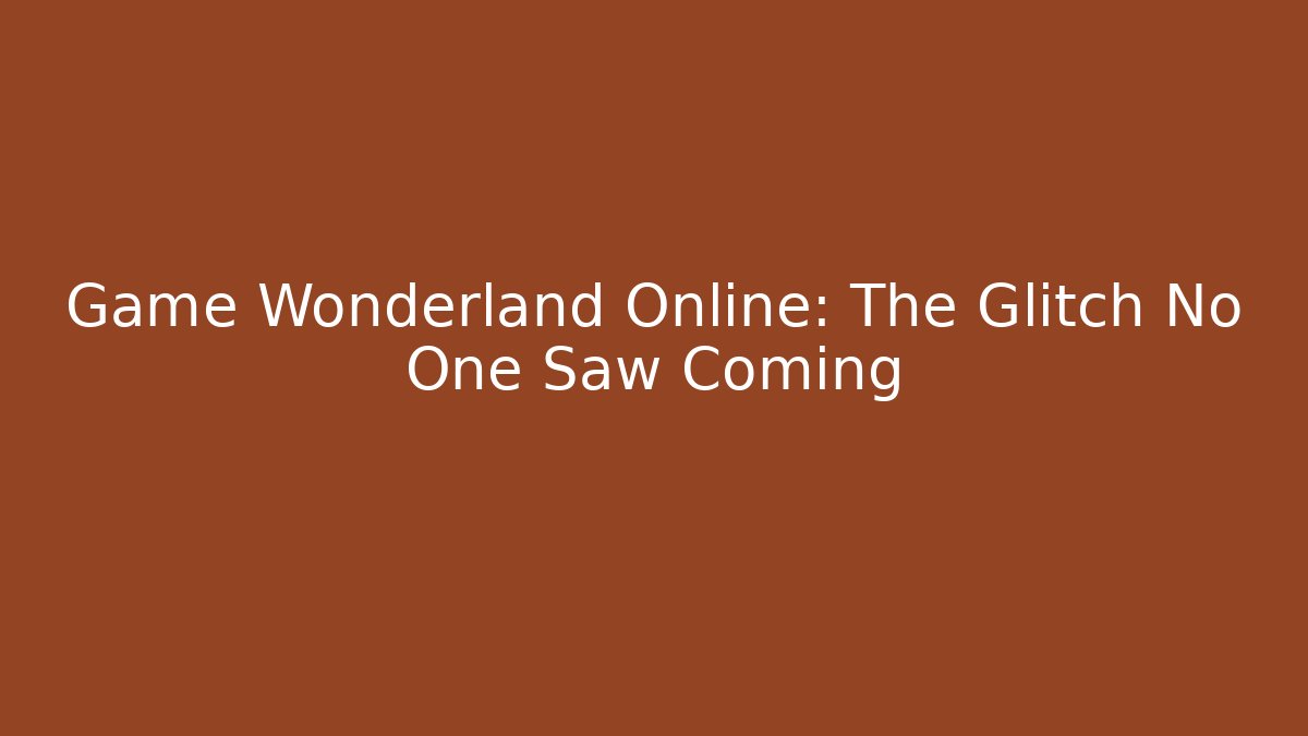 Game Wonderland Online: The Glitch No One Saw Coming