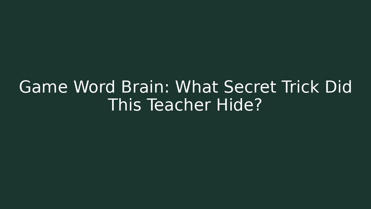 Game Word Brain: What Secret Trick Did This Teacher Hide?