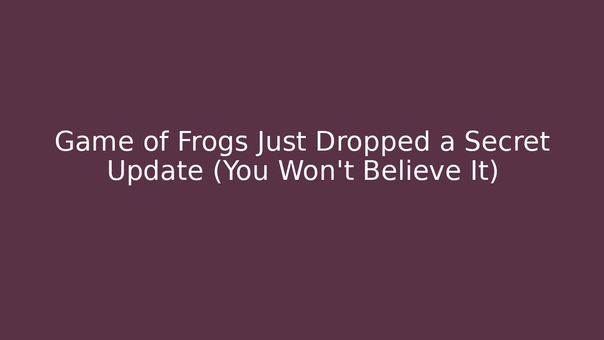 Game of Frogs Just Dropped a Secret Update (You Won’t Believe It)