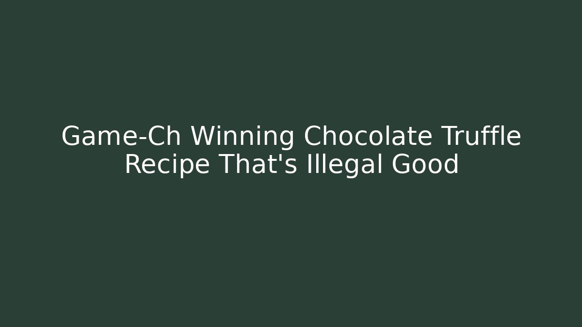 Game-Ch Winning Chocolate Truffle Recipe That's Illegal Good