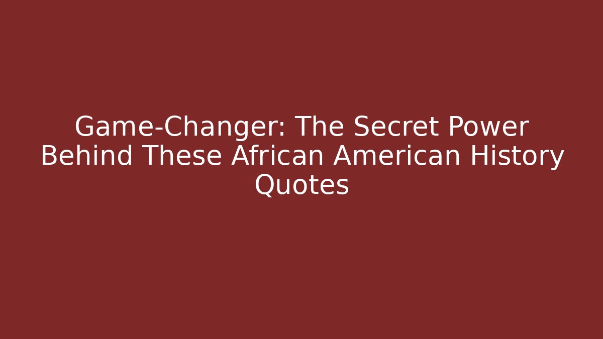 Game-Changer: The Secret Power Behind These African American History Quotes