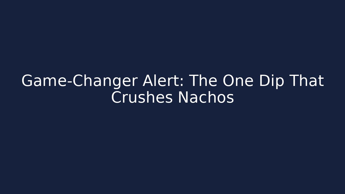 Game-Changer Alert: The One Dip That Crushes Nachos