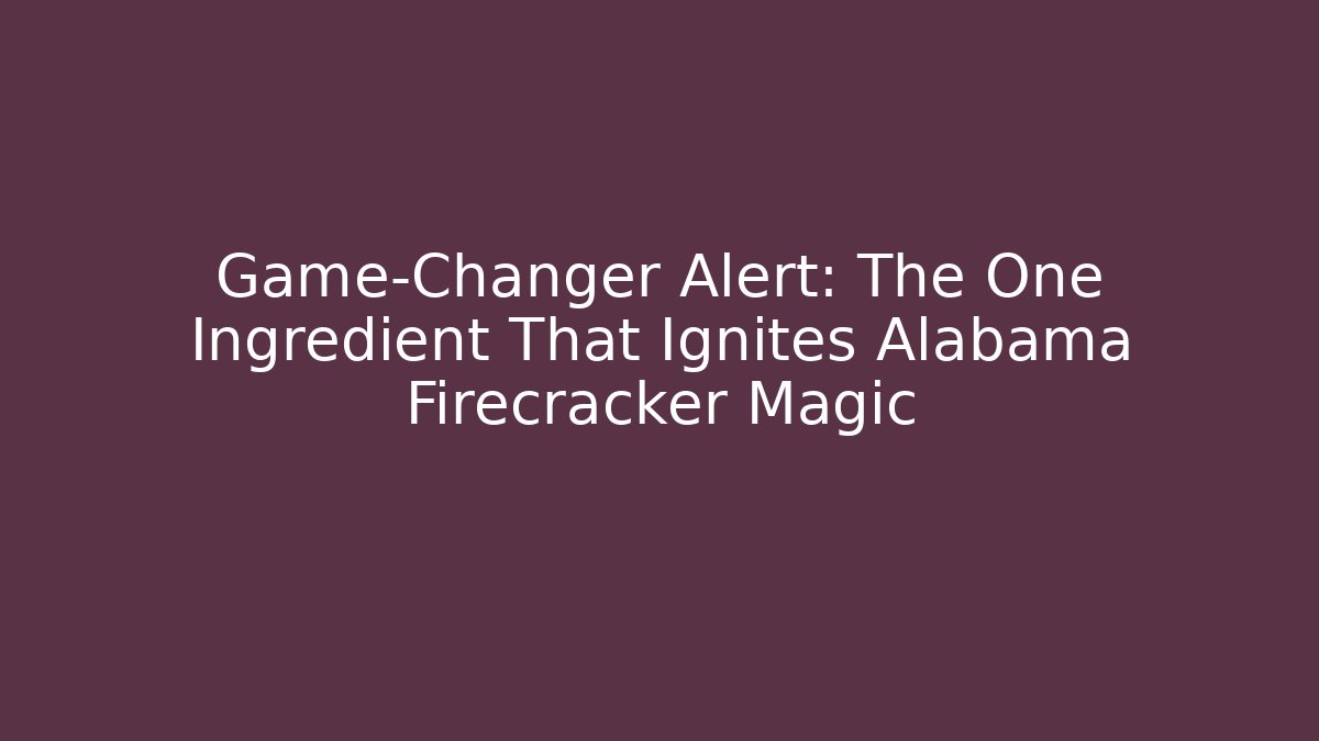 Game-Changer Alert: The One Ingredient That Ignites Alabama Firecracker Magic - The Family Holidays