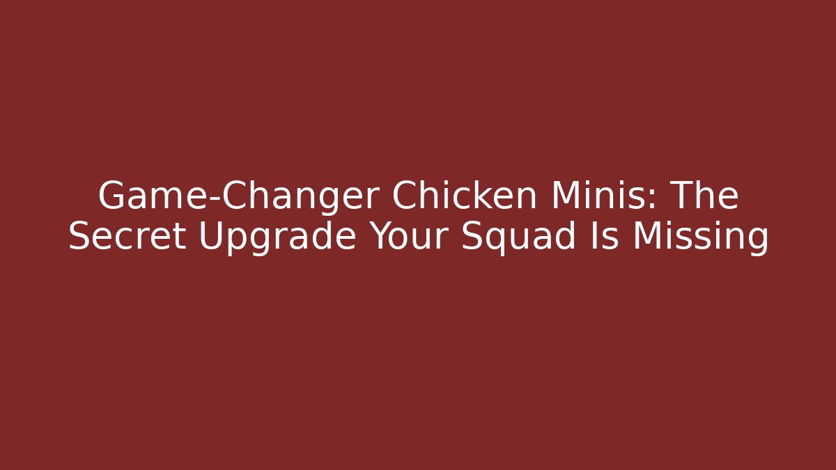 Game-Changer Chicken Minis: The Secret Upgrade Your Squad Is Missing - The Family Holidays