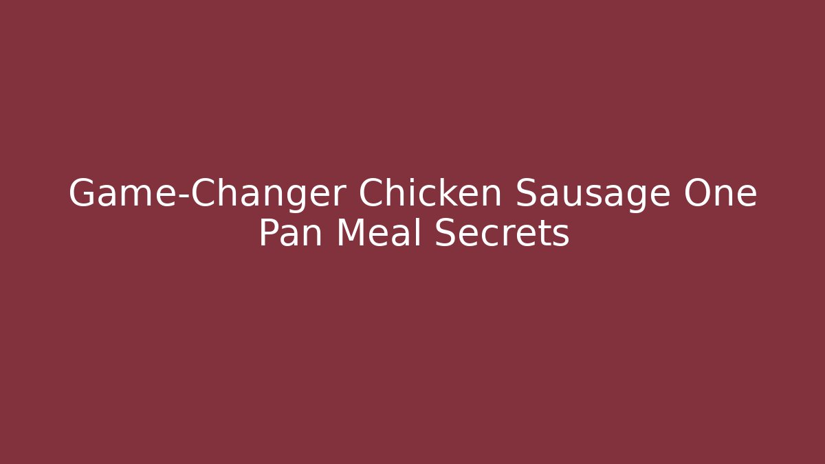 Game-Changer Chicken Sausage One Pan Meal Secrets