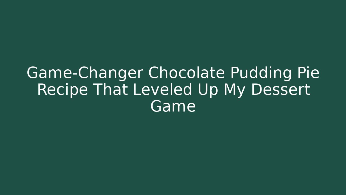 Game-Changer Chocolate Pudding Pie Recipe That Leveled Up My Dessert Game - The Family Holidays