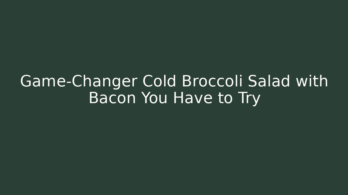 Game-Changer Cold Broccoli Salad with Bacon You Have to Try