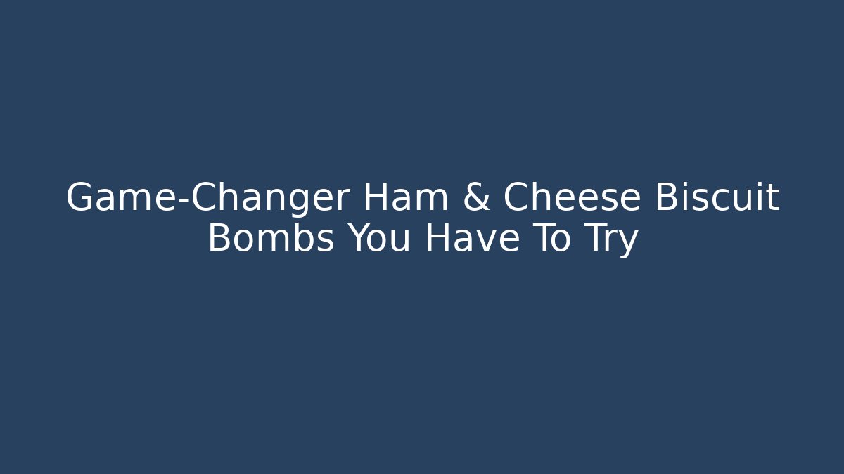 Game-Changer Ham & Cheese Biscuit Bombs You Have To Try