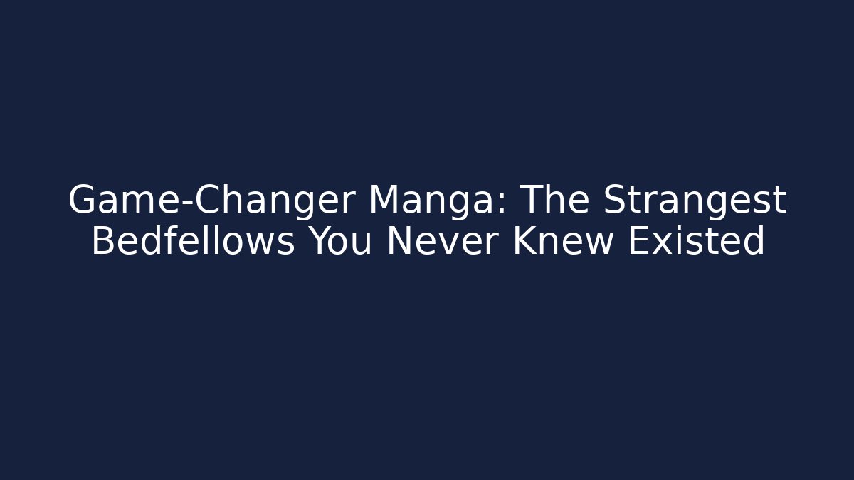 Game-Changer Manga: The Strangest Bedfellows You Never Knew Existed - The Family Holidays