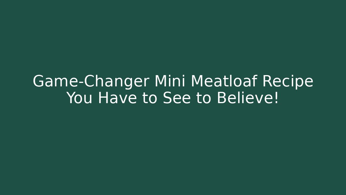 Game-Changer Mini Meatloaf Recipe You Have to See to Believe!