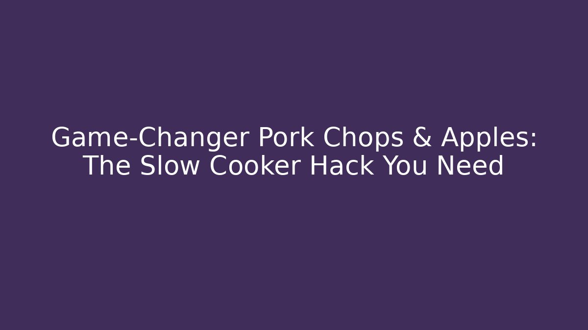 Game-Changer Pork Chops & Apples: The Slow Cooker Hack You Need