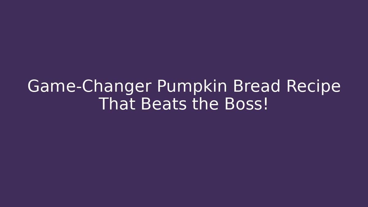 Game-Changer Pumpkin Bread Recipe That Beats the Boss!