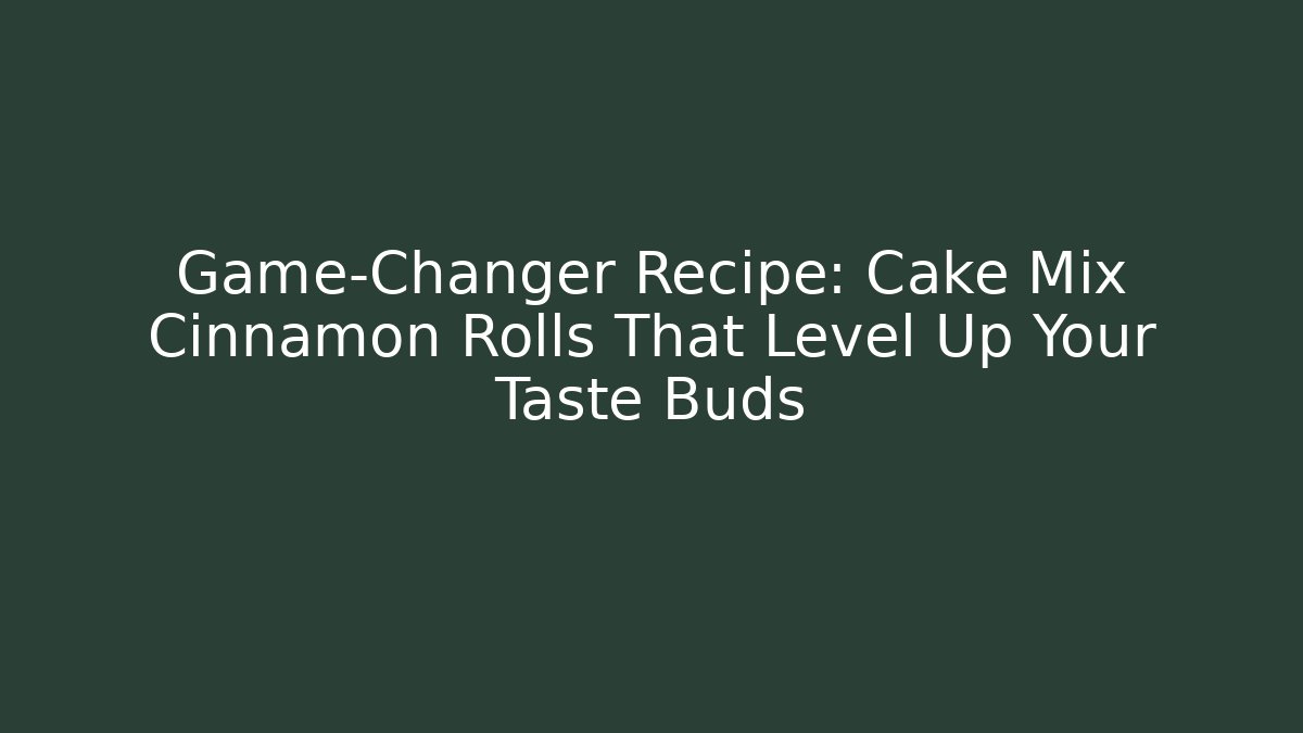 Game-Changer Recipe: Cake Mix Cinnamon Rolls That Level Up Your Taste Buds