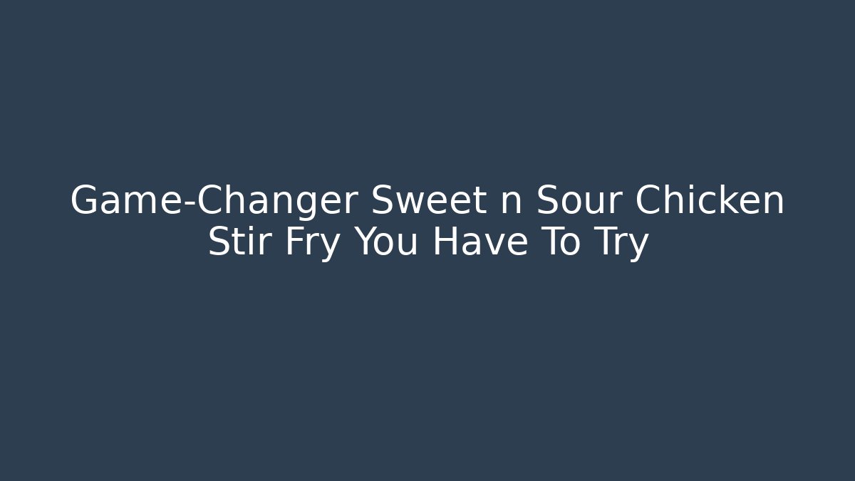Game-Changer Sweet n Sour Chicken Stir Fry You Have To Try