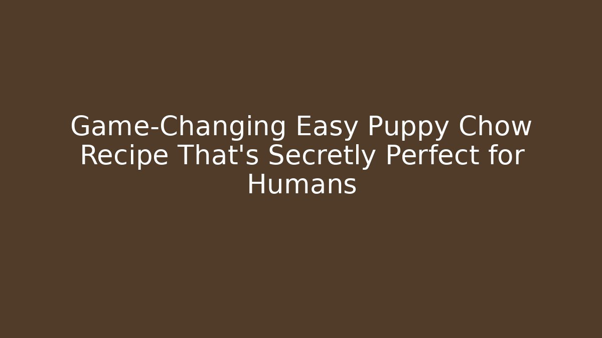 Game-Changing Easy Puppy Chow Recipe That's Secretly Perfect for Humans