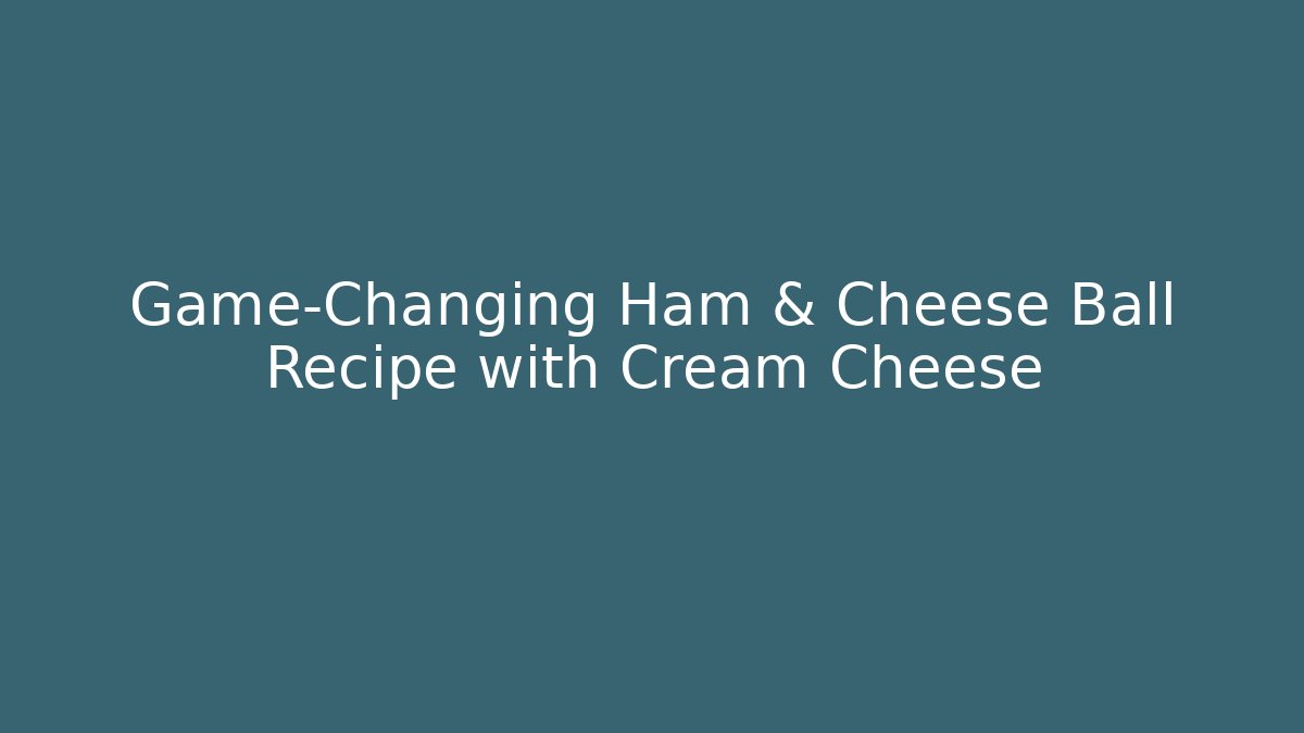 Game-Changing Ham & Cheese Ball Recipe with Cream Cheese - The Family Holidays