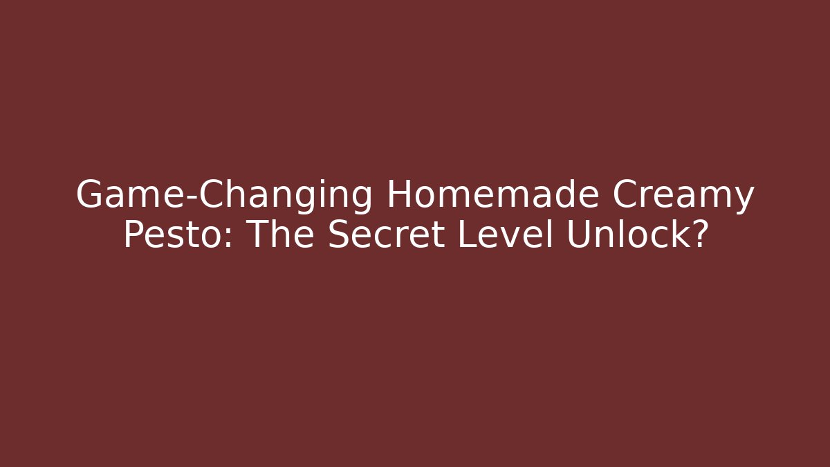 Game-Changing Homemade Creamy Pesto: The Secret Level Unlock?