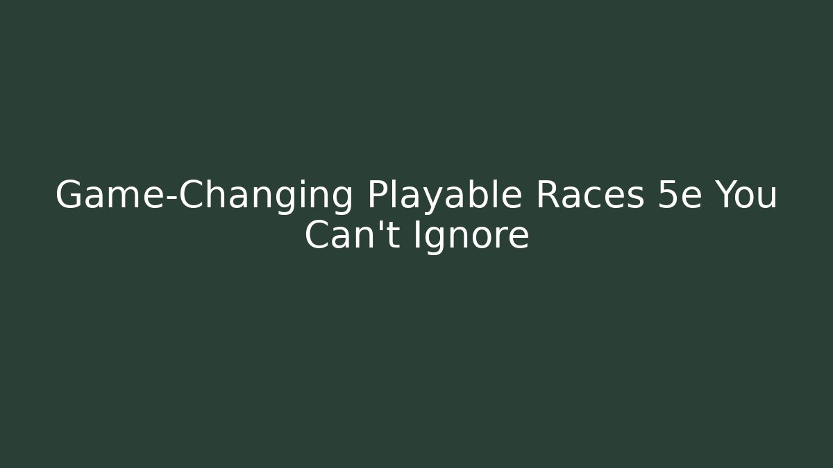 Game-Changing Playable Races 5e You Can't Ignore
