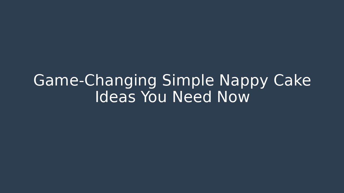 Game-Changing Simple Nappy Cake Ideas You Need Now