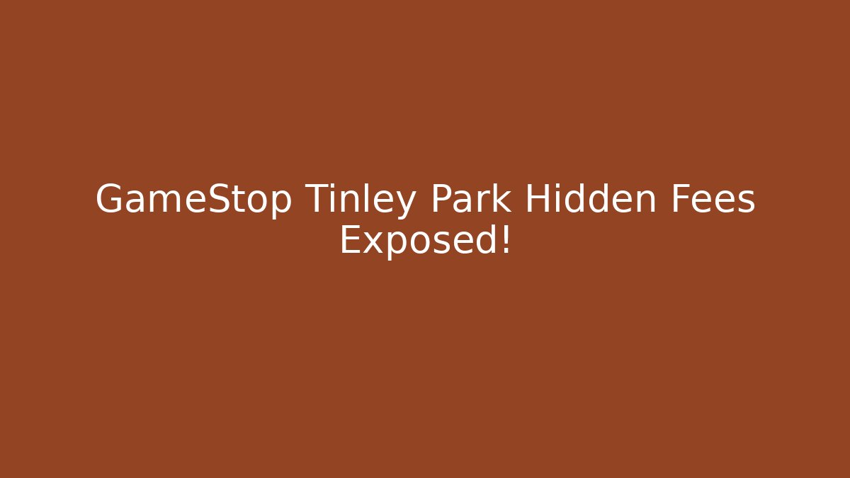 GameStop Tinley Park Hidden Fees Exposed!