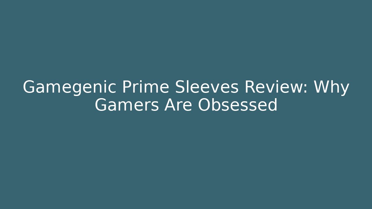 Gamegenic Prime Sleeves Review: Why Gamers Are Obsessed