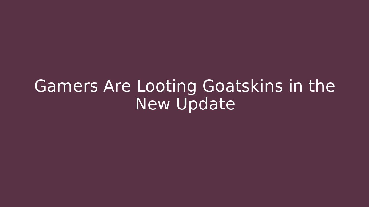Gamers Are Looting Goatskins in the New Update