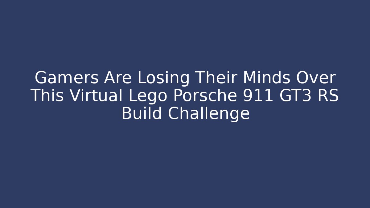 Gamers Are Losing Their Minds Over This Virtual Lego Porsche 911 GT3 RS Build Challenge