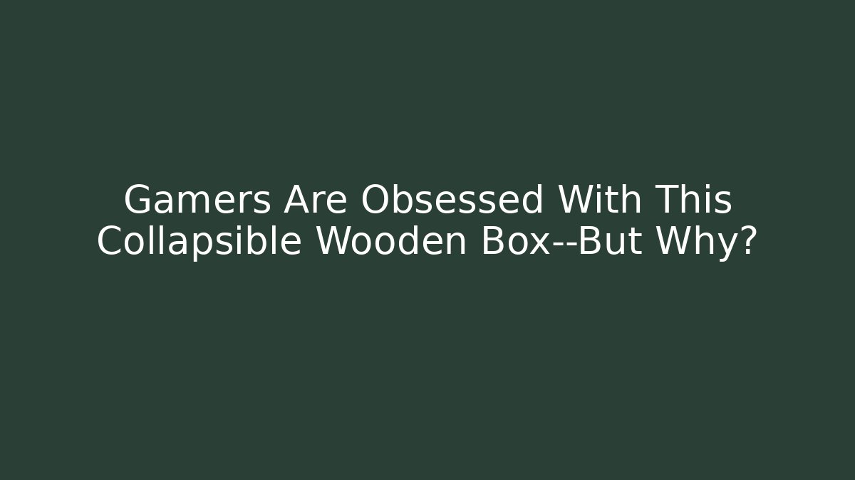 Gamers Are Obsessed With This Collapsible Wooden Box—But Why?