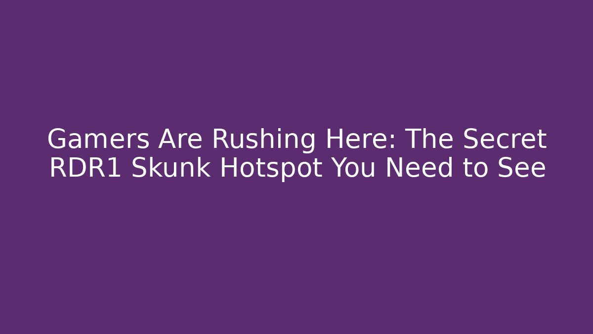 Gamers Are Rushing Here: The Secret RDR1 Skunk Hotspot You Need to See