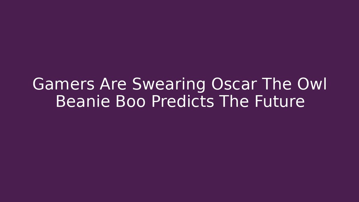 Gamers Are Swearing Oscar The Owl Beanie Boo Predicts The Future