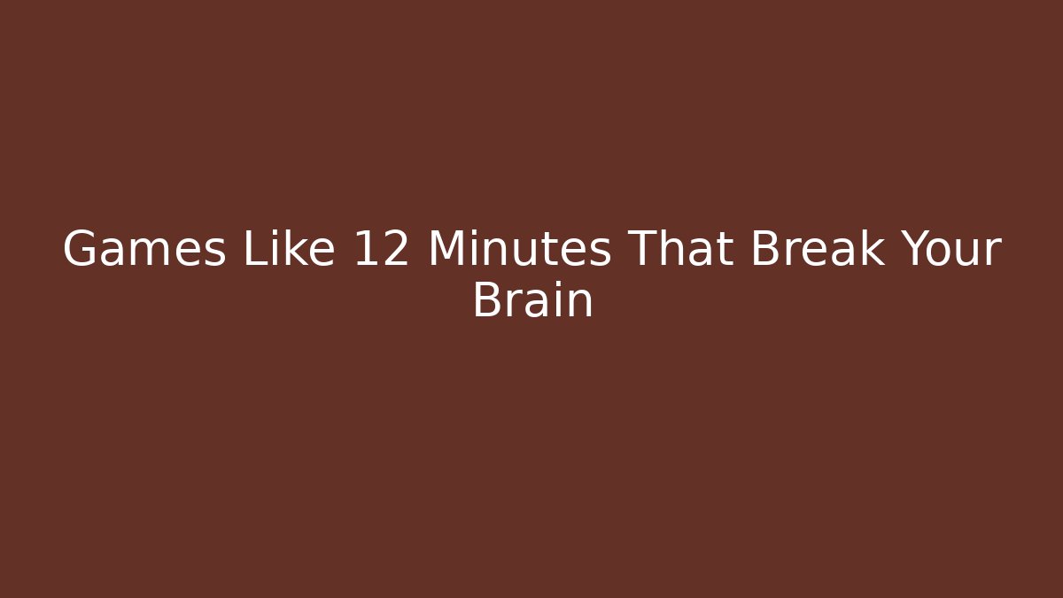 Games Like 12 Minutes That Break Your Brain - The Family Holidays