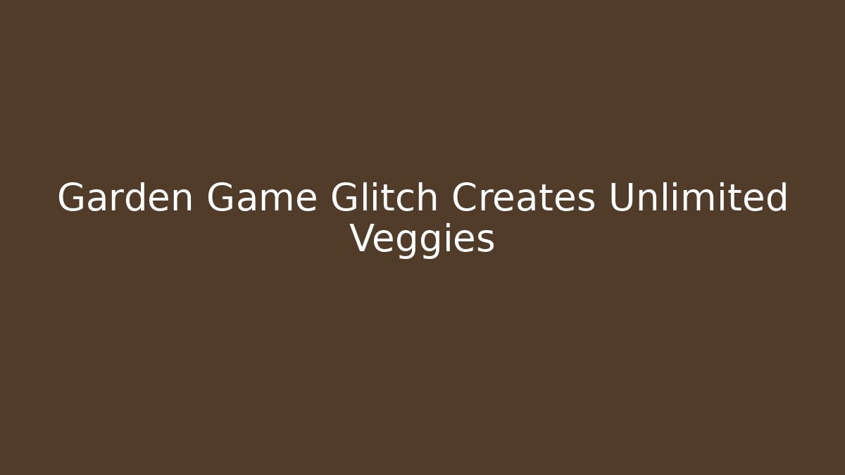 Garden Game Glitch Creates Unlimited Veggies